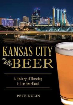 Kansas City Beer: A History of - Paperback, by Dulin Supon Peter - Very Good