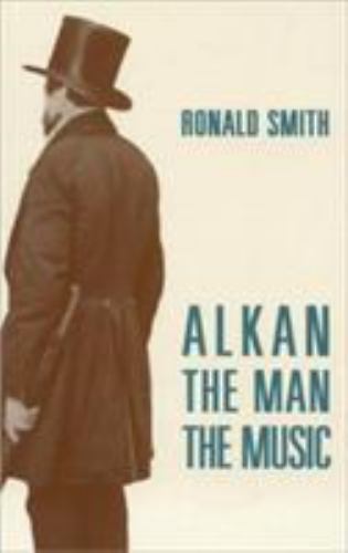 Alkan : The Man/The Music by Ronald Smith (2000, Trade Paperback)