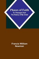 Phases Of Faith; Or, Passages From The History Of My Creed Newman Taschenbuch
