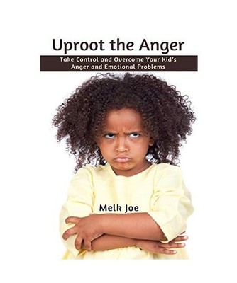 Uproot the Anger: Take Control and Overcome Your Kid's Anger and Emotional Probl