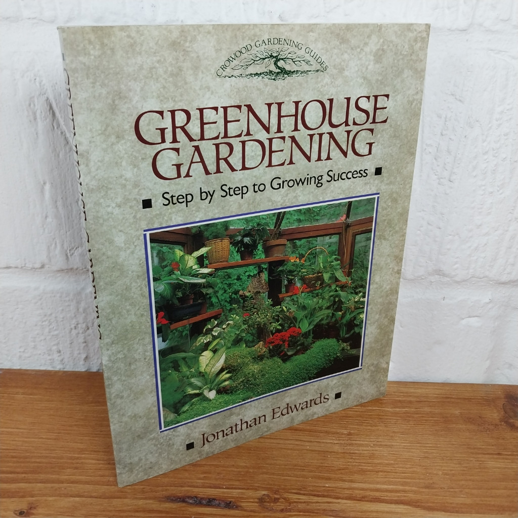 Greenhouse Gardening : Step by Step to Growing Success by Jonathan Edwards...