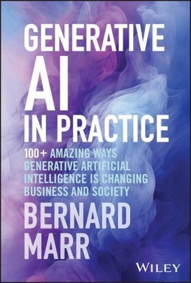 Bernard Marr / Generative AI in Practice9781394245567