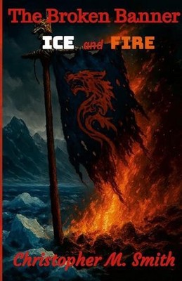 The Broken Banner: Ice and Fire by Chris Smith Paperback Book