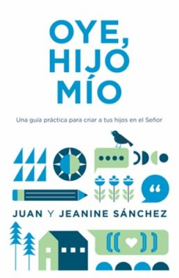 Oye, Hijo Mío: Una Guía Práctica Para Criar a Tus Hijos En El Señor: New