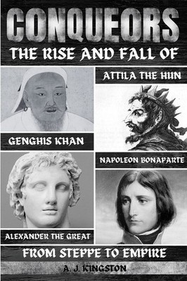 Conquerors: The Rise And Fall Of Genghis Khan, Attila The Hun, Alexander Th...