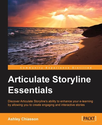 Articulate Storyline Essentials Ashley Chiasson Packt Publishing