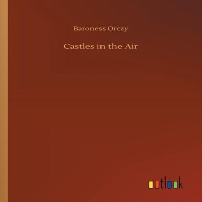 Castles in the Air Baroness Orczy Paperback BoD Third Party Title