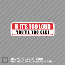 If Its Too Loud Youre Too Old Sticker Decal Vinyl Its Your Jdm Stance Daily