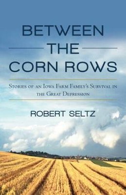 Between The Corn Rows: Stories Of An Iowa Farm Familys Survival In The G - GOOD
