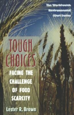 Tough Choices: Facing the Challenge of Food Scarcity by Lester Russell Brown