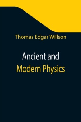 Edgar Willson - Ancient and Modern Physics - New paperback or softback - X555z