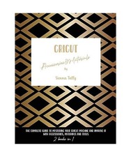 Cricut Accessories And Materials: The Complete Guide To Mastering Your Cricut Ma