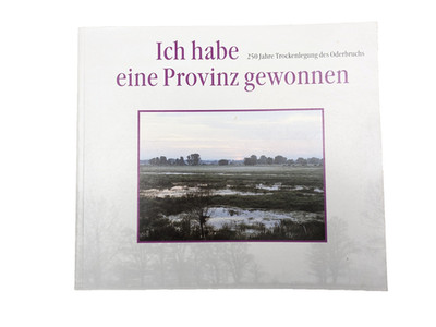 Buch: Ich Habe eine Provinz gewonnen - 250 Jahre Trockenlegung des Oderbruchs