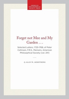 Forget not Mee and My Garden . . .: Selected Letters, 1725-1768, of Peter Collin