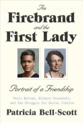 The Firebrand and the First Lady: Portrait of a Friendship: Pauli Murray, - GOOD