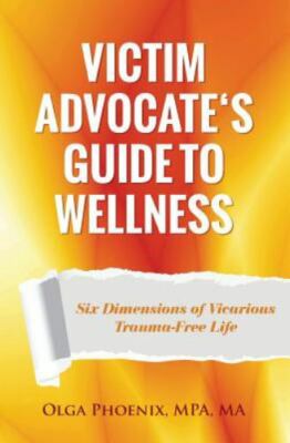 Victim Advocate's Guide to Wellness : Six Dimensions of Vicarious Trauma-free...