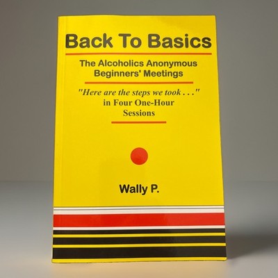 Back To Basics - The Alcoholics Anonymous Beginners Meetings ''Here are the s...