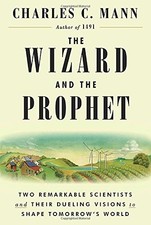 THE WIZARD AND THE PROPHET: TWO REMARKABLE SCIENTISTS AND By Charles C. Mann
