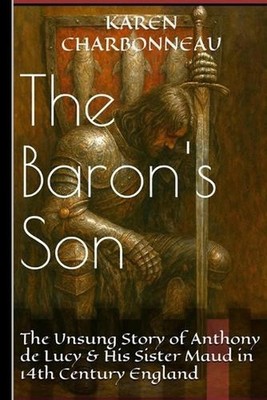 The Baron's Son: Anthony de Lucy & His Sister Maud in 14th Century England by Ka