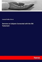 Samuel Rolles Driver | Sermons On Subjects Connected With The Old Testament