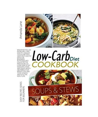 Low Carb Diet Cookbook Soups and Stews: Whether You Like Eating Well and Stay Fi