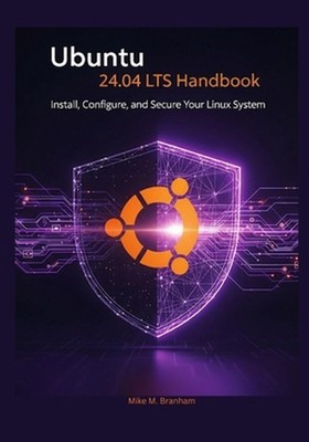 Ubuntu 24.04 LTS Handbook: Install, Configure, and Secure Your Linux System by M