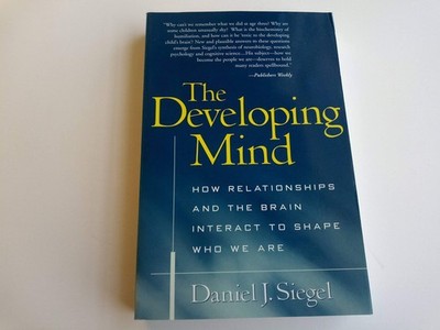 The Developing Mind: How Relationships and the Brain Interact to Shape Who W...