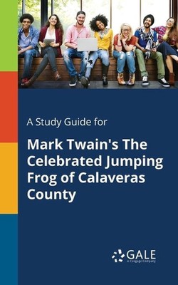 A Study Guide for Mark Twain's The Celebrated Jumping Frog of Calaveras County b