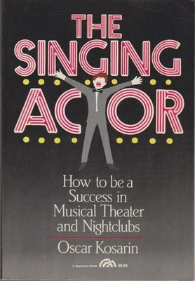 The Singing Actor: How to Be a Success in Musical Theatre and Night Clubs Kosari