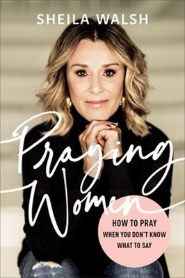 Praying Women : How to Pray When You Don't Know What to Say Sheil