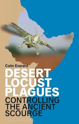 Desert Locust Plagues: Controlling the Ancient Scourge by Colin Everard (English