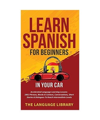 Learn Spanish For Beginners In Your Car: Accelerated Language Learning Lessons- 