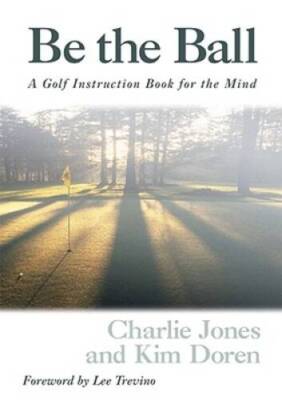 Be The Ball Golf Instruction Book For The Mind - Hardcover By Doren, Kim - GOOD