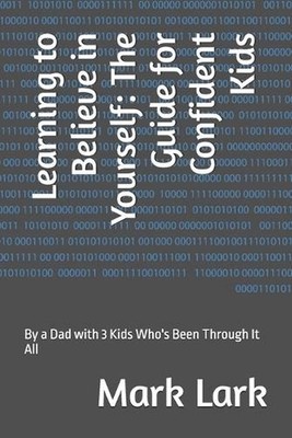 Learning to Believe in Yourself: The Guide for Confident Kids: By a Dad with 3 K