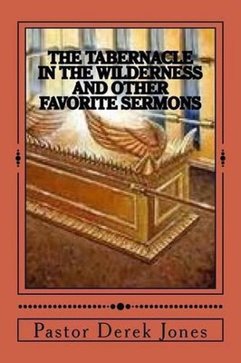 The Tabernacle in the Wilderness and other favorite sermons by Derek Craig Jones