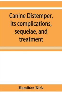 Kirk - Canine distemper its complications sequelae and treatment -  - X555z