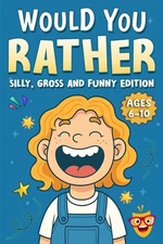 Would You Rather: Silly, Gross and Funny Edition: 200+ Hilarious Questions for K
