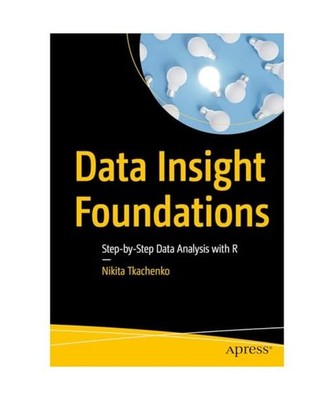 Data Insight Foundations: Step-by-Step Data Analysis with R, Tkachenko, Nikita
