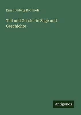 Ernst Ludwig Rochholz | Tell und Gessler in Sage und Geschichte | Taschenbuch