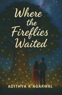 Where the Fireflies Waited: A Monsoon Love Story from Coastal India by Adithya K
