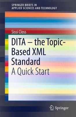 DITA the Topic-Based XML Standard: A Quick Start by Sissi Closs (English) Paperb