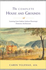 The Complete House and Grounds: Learning from Andrew Jackson Downing’s Domest...