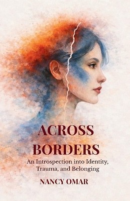 Across Borders: An Introspection into Identity, Trauma, and Belonging by Nancy O