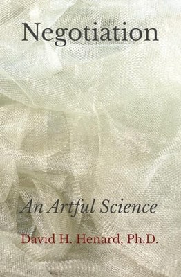 Negotiation: An Artful Science, Henard Ph.D., Dr David 