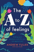 The A To Z Of Feelings Making Your Emotions Work For You And Not Against You!
