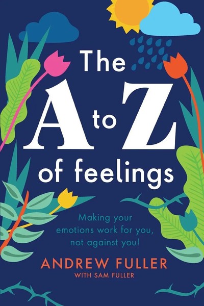 The A To Z Of Feelings Making Your Emotions Work For You And Not Against You!-image