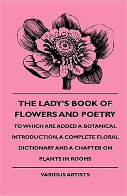 The Lady's Book of Flowers and Poetry - To Which Are Added a Botanical Introduct
