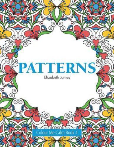 Colour Me Calm Book 4 : Patterns by Elizabeth James (2015, Trade ...