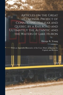 Young - Articles on the Great Colonial Project of Connecting Halifax a - X555z
