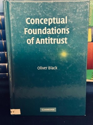 Cambridge Conceptual Foundations of Antitrust By Oliver Black